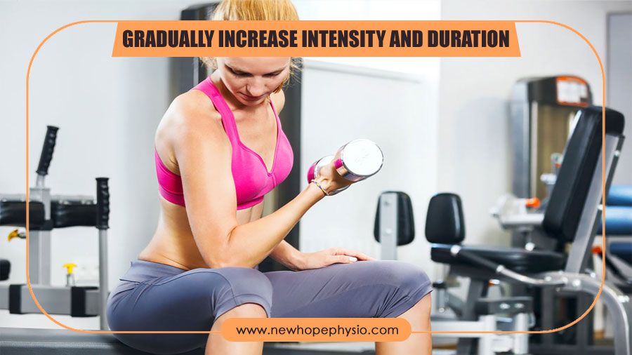 Gradually increase intensity and duration